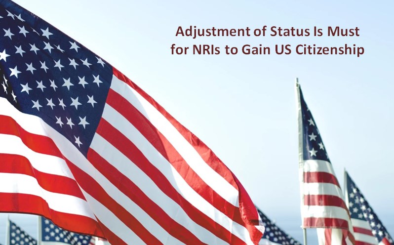 Adjustment of Status Is Must for NRIs to Gain US Citizenship